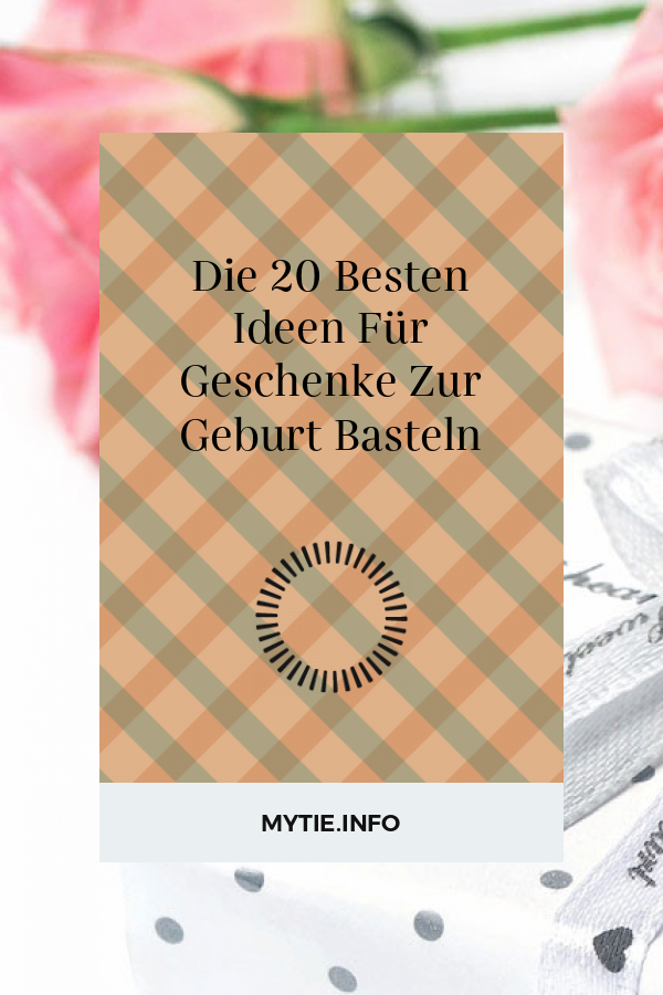 Die 20 Besten Ideen Für Geschenke Zur Geburt Basteln